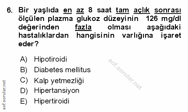 6. soru: Bir yaşlıda en az 8 saat tam açlık sonrası ölçülen plazma glukoz düzeyinin 126 mg/dl degerinden fazla olması aşağıdak…