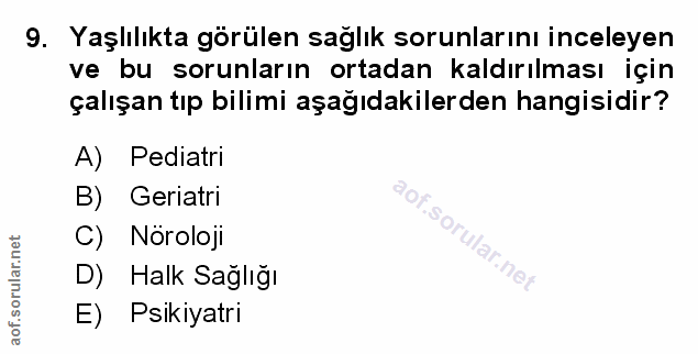 9. soru: Yaşlılıkta görülen sağlık sorunlarını inceleyen ve bu sorunların ortadan kaldırılması için çalışan tıp bilimi aşağıda…