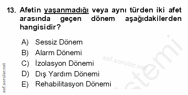 13. soru: Afetin yaşanmadığı veya aynı türden iki afet arasında geçen dönem aşağıdakilerden hangisidir? A) Sessiz Dönem B) Alar…