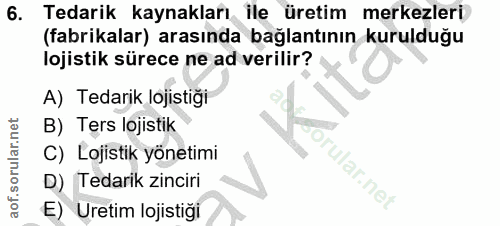 6. soru: Tedarik kaynakları ile üretim merkezleri (fabrikalar) arasında bağlantının kurulduğu lojistik sürece ne ad verilir? A…