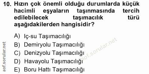 10. soru: Hızın çok önemli olduğu durumlarda küçük hacimli eşyaların taşınmasında tercih edilebilecek taşımacılık türü aşağıdak…
