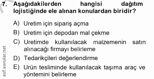 7. soru: Aşağıdakilerden hangisi dağıtım lojistiğinde ele alınan konulardan biridir? A) Uretim için sipariş açma B) Uretim içi…