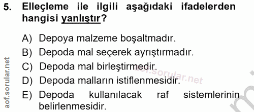 5. soru: Elleçleme ile ilgili aşağıdaki ifadelerden hangisi yanlıştır? A) Depoya malzeme boşaltmadır. B) Depoda mal seçerek ay…