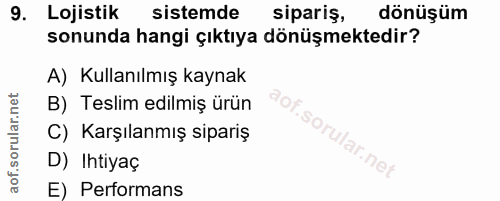 9. soru: Lojistik sistemde sipariş, dönüşüm sonunda hangi çıktıya dönüşmektedir? A) Kullanılmış kaynak B) Teslim edilmiş ürün…