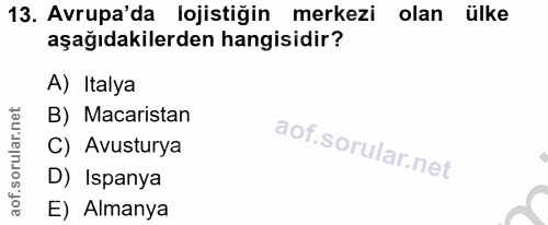 13. soru: Avrupa'da lojistiğin merkezi olan ülke aşağıdakilerden hangisidir? A) Italya B) Macaristan C) Avusturya D) Ispanya E)…