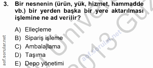 3. soru: Bir nesnenin (ürün, yük, hizmet, hammadde vb.) bir yerden başka bir yere aktarılması işlemine ne ad verilir? A) Elleç…