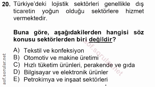 20. soru: Türkiye'deki lojistik sektörleri genellikle dış ticaretin yoğun olduğu sektörlere hizmet vermektedir. Buna göre, aşağ…