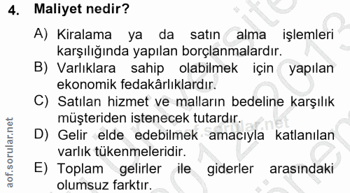 4. soru: Maliyet nedir? A) Kiralama ya da satın alma işlemleri karşılığında yapılan borçlanmalardır. B) Varlıklara • sahip ola…