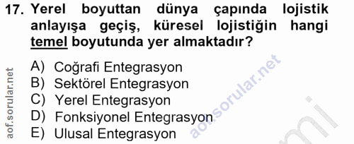 17. soru: Yerel boyuttan dünya çapında lojistik anlayışa geçiş, küresel lojistiğin hangi temel boyutunda yer almaktadır? A) Coğ…