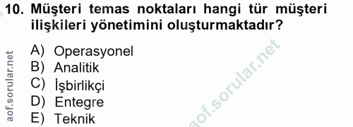 10. soru: Müşteri temas noktaları hangi tür müşteri ilişkileri yönetimini oluşturmaktadır? A) Operasyonel B) Analitik of. C) İş…