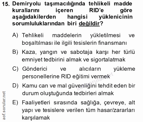 15. soru: Demiryolu taşımacılığında tehlikeli madde kurallarını içeren RID'e göre aşağıdakilerden hangisi yüklenicinin sorumlul…