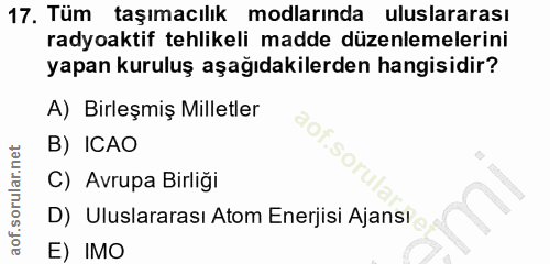 17. soru: Tüm taşımacılık modlarında uluslararası radyoaktif tehlikeli madde düzenlemelerini yapan kuruluş aşağıdakilerden hang…