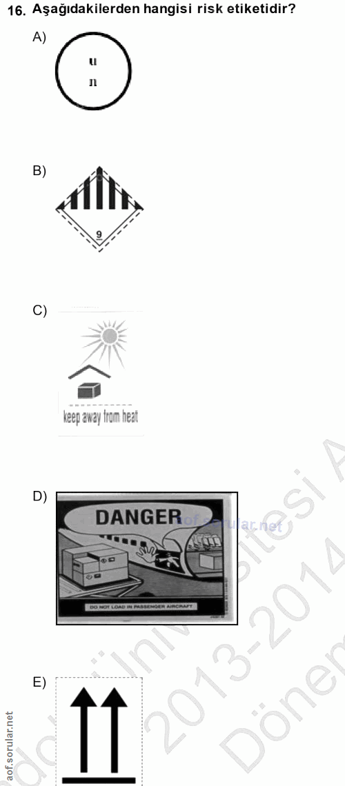 16. soru: Aşağıdakilerden hangisi risk etiketidir? A) B) C) keep away trom heat D) Tesi DANGER 201. E) 2013-, Döne