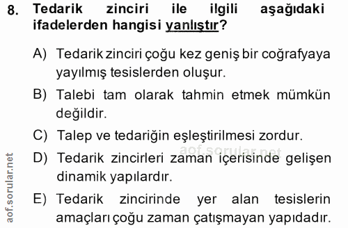 8. soru: Tedarik zinciri ile ilgili aşağıdaki ifadelerden hangisi yanlıştır? A) Tedarik zinciri çoğu kez geniş bir coğrafyaya…