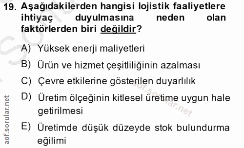 19. soru: Aşağıdakilerden hangisi lojistik faaliyetlere ihtiyaç duyulmasına neden olan faktörlerden biri değildir? A) Yüksek en…