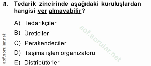 8. soru: Tedarik zincirinde aşağıdaki kuruluşlardan hangisi yer almayabilir? A) Tedarikçiler B) Üreticiler 'S C) Perakendecile…