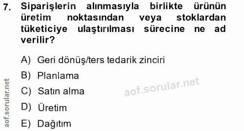 7. soru: Siparişlerin alınmasıyla birlikte ürünün üretim noktasından veya stoklardan tüketiciye ulaştırılması sürecine ne ad v…
