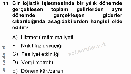 11. soru: Bir lojistik işletmesinde bir yıllık dönemde gerçekleşen toplam gelirlerden ayni dönemde gerçekleşen giderler çıkarıl…