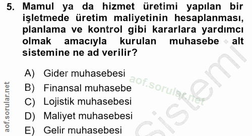 5. soru: Mamul ya da hizmet üretimi yapılan bir işletmede üretim maliyetinin hesaplanması, planlama ve kontrol gibi kararlara…