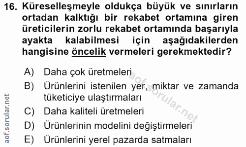 16. soru: Küreselleşmeyle oldukça büyük ve sınırların ortadan kalktığı bir rekabet ortamına giren üreticilerin zorlu rekabet or…