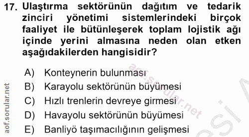 17. soru: Ulaştırma sektörünün dağıtım ve tedarik zinciri yönetimi sistemlerindeki birçok faaliyet ile bütünleşerek toplam loji…