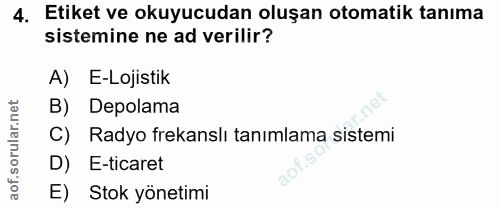 4. soru: Etiket ve okuyucudan oluşan otomatik tanıma sistemine ne ad verilir? A) E-Lojistik rular.net B) Depolama C) Radyo fre…