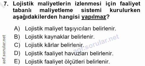 7. soru: Lojistik maliyetlerin izlenmesi için faaliyet tabanlı maliyetleme sistemi kurulurken aşağıdakilerden hangisi yapılmaz…