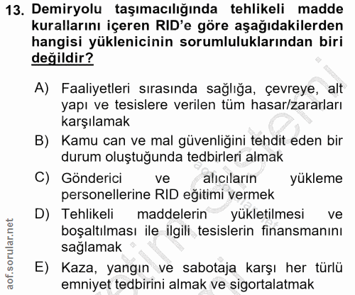 13. soru: Demiryolu taşımacılığında tehlikeli madde kurallarını içeren RID'e göre aşağıdakilerden hangisi yüklenicinin sorumlul…