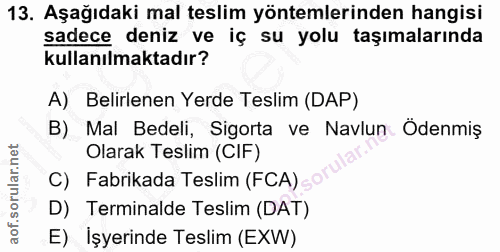 13. soru: Aşağıdaki mal teslim yöntemlerinden hangisi sadece deniz ve iç su yolu taşımalarında kullanılmaktadır? A) Belirlenen…