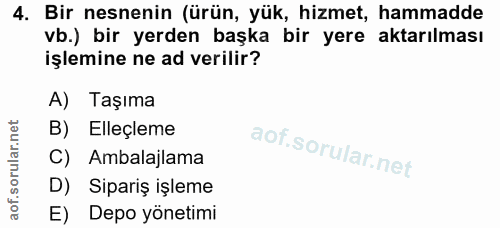 4. soru: Bir nesnenin (ürün, yük, hizmet, hammadde vb.) bir yerden başka bir yere aktarılması işlemine ne ad verilir? A) Taşım…