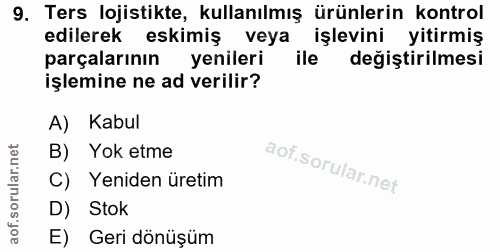 9. soru: Ters lojistikte, kullanılmış ürünlerin kontrol edilerek eskimiş veya işlevini yitirmiş parçalarının yenileri ile deği…