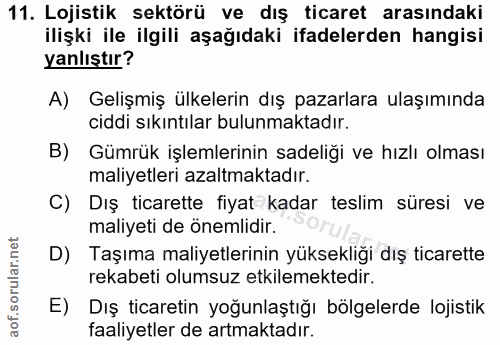 11. soru: Lojistik sektörü ve dış ticaret arasındaki ilişki ile ilgili aşağıdaki ifadelerden hangisi yanlıştır? A) Gelişmiş ülk…