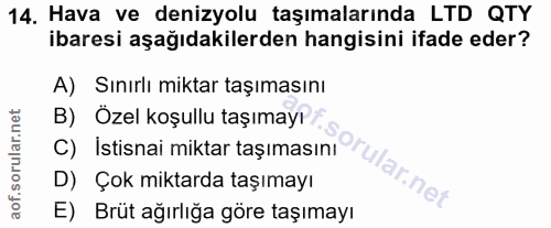 14. soru: Hava ve denizyolu taşımalarında LTD QTY ibaresi aşağıdakilerden hangisini ifade eder? A) Sınırlı miktar taşımasını B)…
