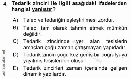 4. soru: Tedarik zinciri ile ilgili aşağıdaki ifadelerden hangisi yanlıştır? A) Talep ve tedariğin eşleştirilmesi zordur. B) T…