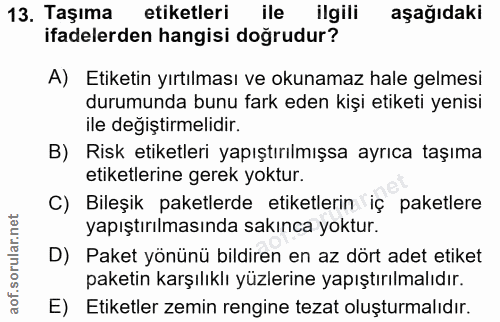 13. soru: Taşıma etiketleri ile ilgili aşağıdaki ifadelerden hangisi doğrudur? A) Etiketin yırtılması ve okunamaz hale gelmesi…