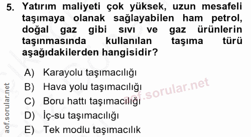 5. soru: Yatırım maliyeti çok yüksek, uzun mesafeli taşımaya olanak sağlayabilen ham petrol, doğal gaz gibi sıvi ve gaz ürünle…