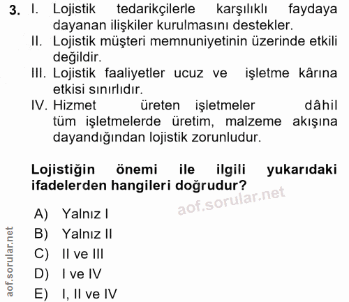 3. soru: I. Lojistik tedarikçilerle karşılıklı faydaya dayanan ilişkiler kurulmasını destekler. II. Lojistik müşteri memnuniye…
