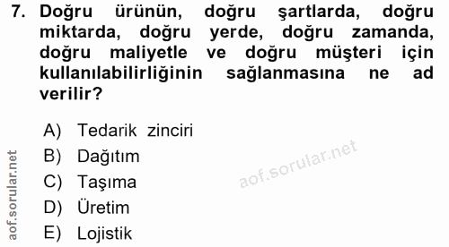 7. soru: Doğru ürünün, doğru şartlarda, doğru miktarda, doğru yerde, dogru zamanda, doğru maliyetle ve doğru müşteri için kull…