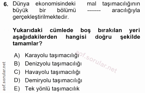 6. soru: Dünya ekonomisindeki mal taşımacılığının büyük bira bölümü aracılığıyla gerçekleştirilmektedir. Yukarıdaki cümlede bo…