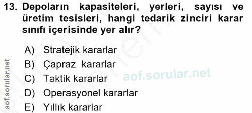 13. soru: Depoların kapasiteleri, yerleri, sayısı ve üretim tesisleri, hangi tedarik zinciri karar sınıfı içerisinde yer alır?…