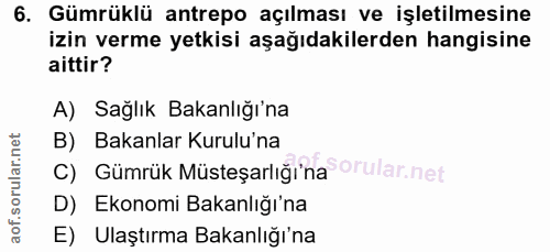 6. soru: Gümrüklü antrepo açılması ve işletilmesine izin verme yetkisi aşağıdakilerden hangisine aittir? A) Sağlik Bakanlığı'n…