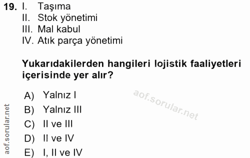 19. soru: 1. Taşıma II. Stok yönetimi IlI. Mal kabul IV. Atık parça yönetimi Yukarıdakilerden hangileri lojistik faaliyetleri i…