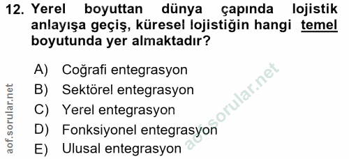 12. soru: Yerel boyuttan dünya çapında lojistik anlayışa geçiş, küresel lojistiğin hangi temel boyutunda yer almaktadır? A) Coğ…