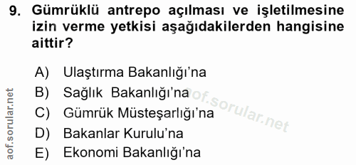 9. soru: Gümrüklü antrepo açılması ve işletilmesine izin verme yetkisi aşağıdakilerden hangisine aittir? A) Ulaştırma Bakanlığ…