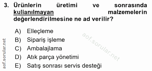 3. soru: Ürünlerin üretimi ve sonrasında kullanılmayan malzemelerin değerlendirilmesine ne ad verilir? A) Elleçleme B) Sipariş…