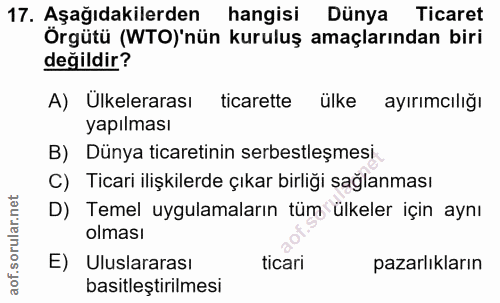 17. soru: Aşağıdakilerden hangisi Dünya Ticaret Örgütü (WTO)'nün kuruluş amaçlarından biri değildir? A) Ülkelerarası ticarette…