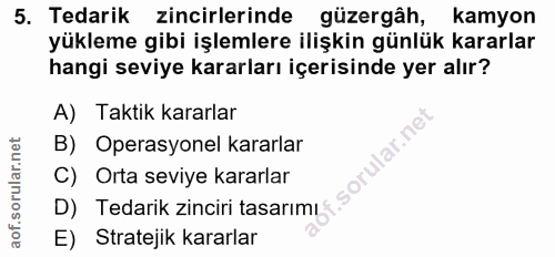 5. soru: Tedarik zincirlerinde güzergâh, kamyon yükleme gibi işlemlere ilişkin günlük kararlar hangi seviye kararları içerisin…