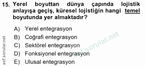 15. soru: Yerel boyuttan dünya çapında lojistik anlayışa geçiş, küresel lojistiğin hangi temel boyutunda yer almaktadır? A) Yer…