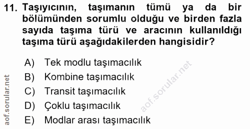 11. soru: Taşıyıcının, taşımanın tümü ya da bir bölümünden sorumlu olduğu ve birden fazla sayıda taşıma türü ve aracının kullan…