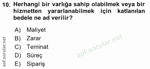 10. soru: Herhangi bir varlığa sahip olabilmek veya bir hizmetten yararlanabilmek için katlanılan bedele ne ad verilir? A) Mali…
